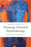 Emerging Practice in Focusing-Oriented Psychotherapy (Nové postupy v psychoterapii zameranej na zameranie): Inovatívna teória a aplikácie - Emerging Practice in Focusing-Oriented Psychotherapy: Innovative Theory and Applications