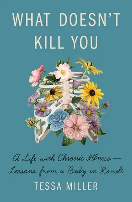 Čo ťa nezabije: Život s chronickou chorobou - lekcie z tela v revolte - What Doesn't Kill You: A Life with Chronic Illness - Lessons from a Body in Revolt