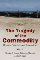 Tragédia tovaru: Oceány, rybolov a akvakultúra - The Tragedy of the Commodity: Oceans, Fisheries, and Aquaculture