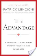 Výhoda: Prečo je zdravie organizácie v podnikaní dôležitejšie ako všetko ostatné - The Advantage: Why Organizational Health Trumps Everything Else in Business