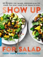 Ukážte sa na šaláte: Ďalšie 100 receptov na šaláty, dresingy a všetky prílohy, ktoré nemusíte byť vegánmi, aby ste si ich zamilovali - Show Up for Salad: 100 More Recipes for Salads, Dressings, and All the Fixins You Don't Have to Be Vegan to Love