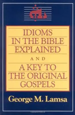 Idiómy v Biblii s vysvetlením a kľúčom k pôvodnému evanjeliu - Idioms in the Bible Explained and a Key to the Original Gospel