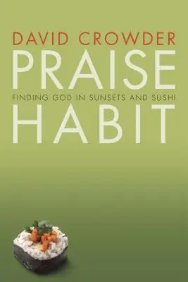 Zvyk chváliť: Vychádzka: Nájsť Boha v západoch slnka a v suši - Praise Habit: Finding God in Sunsets and Sushi