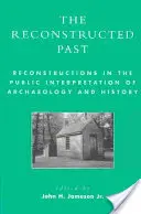 Rekonštruovaná minulosť: Rekonštrukcie vo verejnej interpretácii archeológie a histórie - The Reconstructed Past: Reconstructions in the Public Interpretation of Archaeology and History