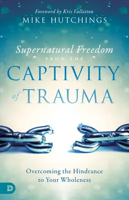 Nadprirodzené oslobodenie zo zajatia traumy: Prekonanie prekážky na ceste k vašej celistvosti - Supernatural Freedom from the Captivity of Trauma: Overcoming the Hindrance to Your Wholeness