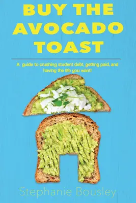 Predám avokádový toast: Ako zničiť študentské dlhy, zarobiť viac peňazí a žiť svoj najlepší život - Buy the Avocado Toast: How to Crush Student Debt, Make More Money, and Live Your Best Life