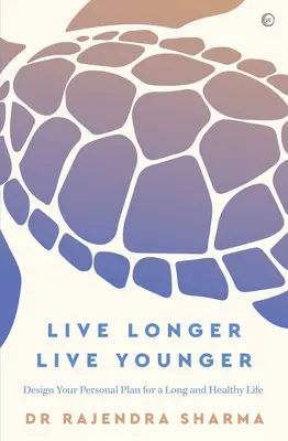 Žiť dlhšie, žiť mladšie: Navrhnite si svoj osobný plán pre dlhý a zdravý život - Live Longer, Live Younger: Design Your Personal Plan for a Long and Healthy Life
