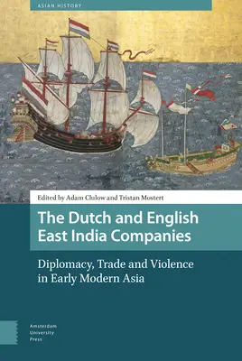 Holandské a anglické východoindické spoločnosti: V ranom novoveku v Ázii diplomacia, obchod a násilie - The Dutch and English East India Companies: Diplomacy, Trade and Violence in Early Modern Asia
