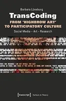 Transkódovanie: Od „vysokého umenia“ k participatívnej kultúre: Sociálne médiá - umenie - výskum - Transcoding: From 'Highbrow Art' to Participatory Culture: Social Media - Art - Research