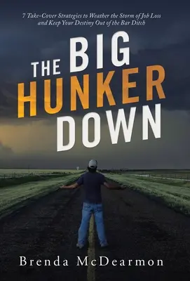 Veľký úkryt: 7 stratégií, ako prežiť búrku straty zamestnania a udržať svoj osud mimo priekopy - The Big Hunker Down: 7 Take-Cover Strategies to Weather the Storm of Job Loss and Keep Your Destiny out of the Bar Ditch