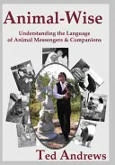 Múdre zvieratá: Kniha: Rozumieť jazyku zvieracích poslov a spoločníkov - Animal-Wise: Understanding the Language of Animal Messengers & Companions