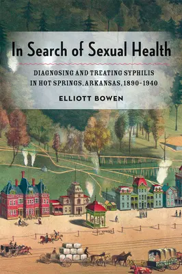 Pri hľadaní sexuálneho zdravia: Diagnostikovanie a liečba syfilisu v Hot Springs v Arkansase v rokoch 1890 - 1940 - In Search of Sexual Health: Diagnosing and Treating Syphilis in Hot Springs, Arkansas, 1890-1940