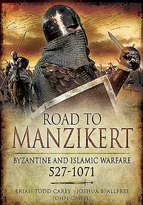 Cesta do Manzikertu: Byzantská a islamská vojna, 527-1071 - Road to Manzikert: Byzantine and Islamic Warfare, 527-1071