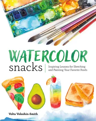 Akvarelové občerstvenie: Inšpiratívne lekcie na skicovanie a maľovanie obľúbených potravín - Watercolor Snacks: Inspiring Lessons for Sketching and Painting Your Favorite Foods