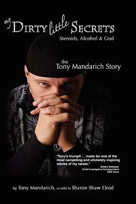 Moje malé špinavé tajomstvá - steroidy, alkohol a Boh: Príbeh Tonyho Mandaricha - My Dirty Little Secrets - Steroids, Alcohol & God: The Tony Mandarich Story