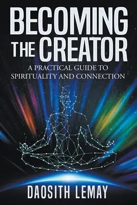 Stať sa tvorcom: Praktický sprievodca spiritualitou a spojením - Becoming the Creator: A Practical Guide to Spirituality and Connection