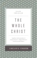 Celý Kristus: Prečo je spor o kostnú dreň stále dôležitý?: Legalizmus, antinomizmus a uistenie o evanjeliu - The Whole Christ: Legalism, Antinomianism, and Gospel Assurance--Why the Marrow Controversy Still Matters