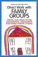 Priama práca s rodinnými skupinami: Jednoduché a zábavné nápady na podporu zapojenia a hodnotenia a umožnenie pozitívnej zmeny - Direct Work with Family Groups: Simple, Fun Ideas to Aid Engagement and Assessment and Enable Positive Change