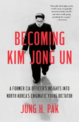 Stať sa Kim Čong-unom: Bývalý dôstojník CIA sa zaoberá záhadným mladým diktátorom Severnej Kórey - Becoming Kim Jong Un: A Former CIA Officer's Insights Into North Korea's Enigmatic Young Dictator
