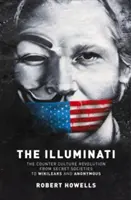 Ilumináti: Illumináti - od tajných spolkov po Wilkileaks a Anonymous - The Illuminati: The Counter Culture Revolution-From Secret Societies to Wilkileaks and Anonymous