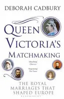 Matchmaking kráľovnej Viktórie - Kráľovské manželstvá, ktoré formovali Európu - Queen Victoria's Matchmaking - The Royal Marriages that Shaped Europe