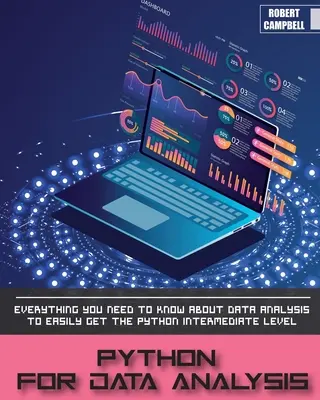 Python pre analýzu dát: Všetko, čo potrebujete vedieť o analýze dát, aby ste sa ľahko dostali na úroveň stredne pokročilých používateľov Pythonu. - Python for Data Analysis: Everything you Need to Know About Data Analysis to Easily Get the Python Intermediate Level.