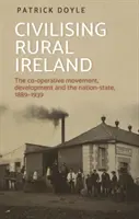Civilizácia vidieckeho Írska: Družstevné hnutie, rozvoj a národný štát, 1889-1939 - Civilising rural Ireland: The co-operative movement, development and the nation-state, 1889-1939