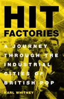 Továrne na hity: Cesta priemyselnými mestami britského popu - Hit Factories: A Journey Through the Industrial Cities of British Pop