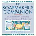 The Soapmaker's Companion: Mydlársky sprievodca: Komplexný sprievodca s receptami, technikami a know-how - The Soapmaker's Companion: A Comprehensive Guide with Recipes, Techniques & Know-How