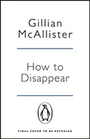 Ako zmiznúť - strhujúci psychologický triler s koncom, ktorý vám vyrazí dych - How to Disappear - The gripping psychological thriller with an ending that will take your breath away