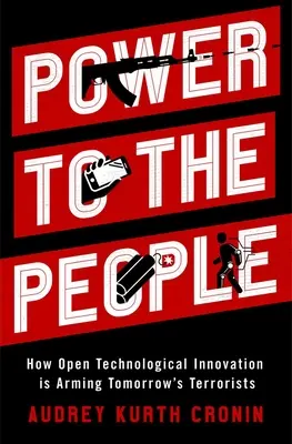 Moc ľuďom: Ako otvorené technologické inovácie vyzbrojujú teroristov zajtrajška - Power to the People: How Open Technological Innovation Is Arming Tomorrow's Terrorists