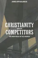 Kresťanstvo a jeho konkurenti: Nové tváre starej herézy - Christianity and Its Competitors: The New Faces of Old Heresy
