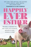Šťastná Ester: Dvaja muži, zázračné prasa a ich misia, ktorá zmenila život, aby dali zvieratám domov - Happily Ever Esther: Two Men, a Wonder Pig, and Their Life-Changing Mission to Give Animals a Home