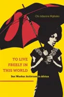 Žiť slobodne v tomto svete: Aktivizmus sexuálnych pracovníčok v Afrike - To Live Freely in This World: Sex Worker Activism in Africa