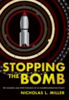 Zastavenie bomby: Zdroje a účinnosť americkej politiky nešírenia zbraní hromadného ničenia - Stopping the Bomb: The Sources and Effectiveness of Us Nonproliferation Policy