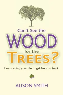 Nevidíte drevo pre stromy?: Krajinotvorba vášho života, aby ste sa vrátili na správnu cestu - Can't See the Wood for the Trees?: Landscaping Your Life to Get Back on Track