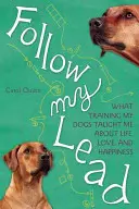 Nasledujte ma: Čo ma naučil výcvik mojich psov o živote, láske a šťastí - Follow My Lead: What Training My Dogs Taught Me about Life, Love, and Happiness