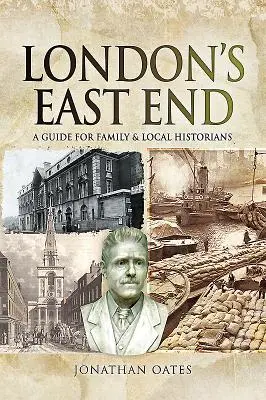 Londýnsky East End: Príručka pre rodinných a miestnych historikov - London's East End: A Guide for Family and Local Historians