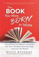 Kniha Narodili ste sa, aby ste písali - Všetko, čo potrebujete, aby ste (konečne) dostali svoju múdrosť na papier a do sveta - Book You Were Born to Write - Everything You Need to (Finally) Get Your Wisdom onto the Page and into the World