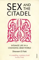Sex a citadela - intímny život v meniacom sa arabskom svete - Sex and the Citadel - Intimate Life in a Changing Arab World