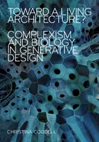 K živej architektúre? Komplexizmus a biológia v generatívnom dizajne - Toward a Living Architecture?: Complexism and Biology in Generative Design
