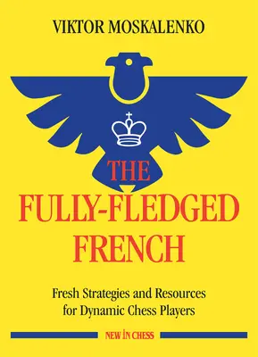 Plnohodnotná francúzština: Svieže stratégie a zdroje pre dynamických šachistov - The Fully-Fledged French: Fresh Strategies and Resources for Dynamic Chess Players