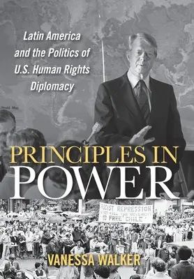 Princípy v moci: Latinská Amerika a politika americkej diplomacie v oblasti ľudských práv - Principles in Power: Latin America and the Politics of U.S. Human Rights Diplomacy