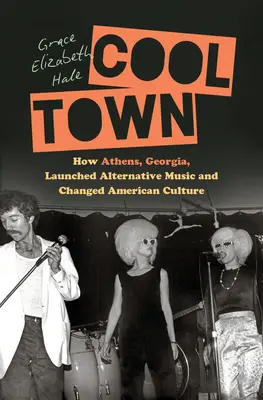 Pohodové mesto: Ako Athens v Georgii založili alternatívnu hudbu a zmenili americkú kultúru - Cool Town: How Athens, Georgia, Launched Alternative Music and Changed American Culture
