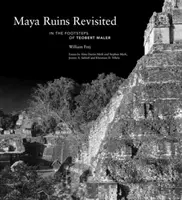 Mayské ruiny v revízii: Po stopách Teoberta Malera - Maya Ruins Revisited: In the Footsteps of Teobert Maler