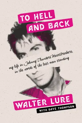 Do pekla a späť: Môj život v skupine Heartbreakers Johnnyho Thundersa slovami posledného žijúceho muža - To Hell and Back: My Life in Johnny Thunders' Heartbreakers, in the Words of the Last Man Standing