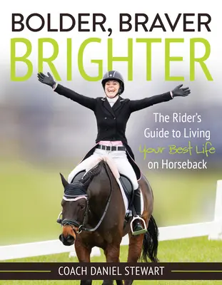 Bolder Braver Brighter: Sprievodca jazdca, ako žiť svoj najlepší život na koni - Bolder Braver Brighter: The Rider's Guide to Living Your Best Life on Horseback