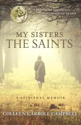 Moje sestry svätice: Duchovné memoáre Sväté sestry: Duchovné memoáre Sväté sestry: Duchovné memoáre - My Sisters the Saints: A Spiritual Memoir