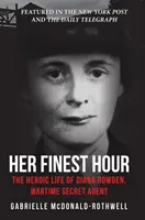 Jej najlepšia hodina: Hrdinský život Diany Rowdenovej, vojnovej tajnej agentky - Her Finest Hour: The Heroic Life of Diana Rowden, Wartime Secret Agent