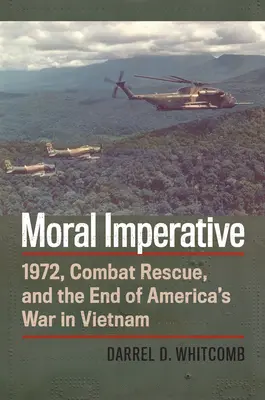 Morálny imperatív: rok 1972, bojová záchrana a koniec americkej vojny vo Vietname - Moral Imperative: 1972, Combat Rescue, and the End of America's War in Vietnam